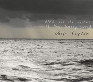 CHIP TAYLOR - Block Out The Sirens Of This Lonely World