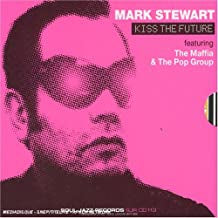 MARK STEWART FEATURING THE MAFIA & THE POP GROUP - Kiss The Future