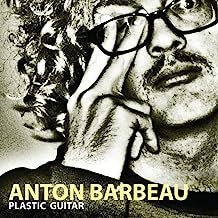 ANTON BARBEAU - Plastic Guitar