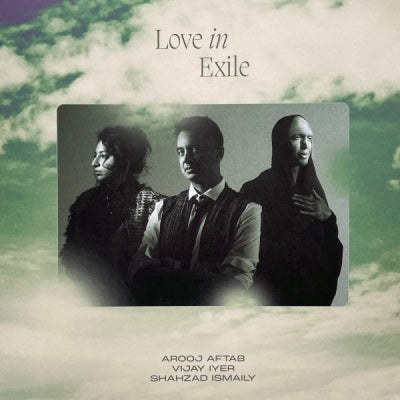 AROOJ AFTAB, VIJAY IYER & SHAHZAD ISMAILY - Love In Exile