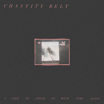 CHASTITY BELT - I Used To Spend So Much Time Alone