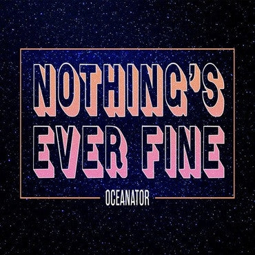 OCEANATOR - Nothing's Ever Fine