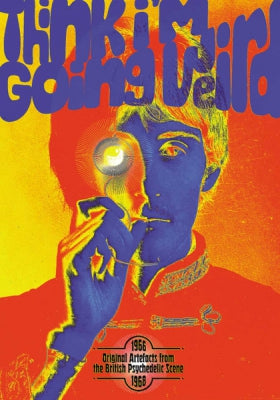 VARIOUS - Think I’m Going Weird: Original Artefacts From The British Psychedelic Scene 1966-68