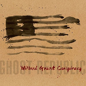 WILLARD GRANT CONSPIRACY - Ghost Republic