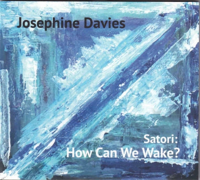 JOSEPHINE DAVIES, SATORI - Satori: How Can We Wake?