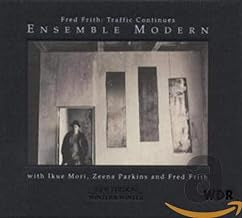 FRED FRITH - ENSEMBLE MODERN WITH IKUE MORI, ZEENA PARKINS AND FRED FRITH - Traffic Continues