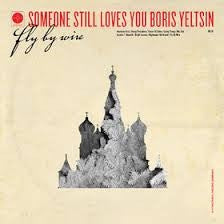 SOMEONE STILL LOVES YOU BORIS YELTSIN - Fly By Wire