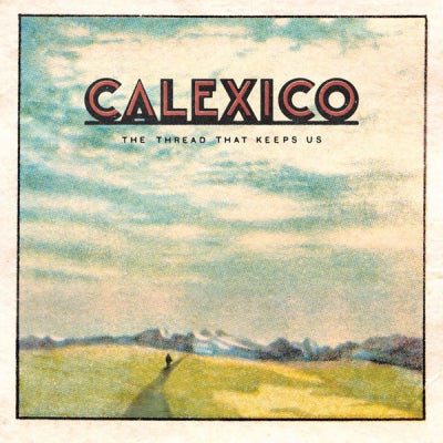 CALEXICO - The Thread That Keeps Us