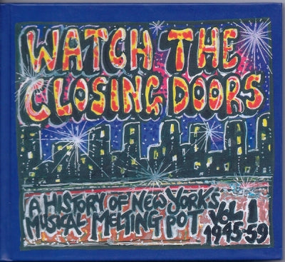 VARIOUS - Watch The Closing Doors - A History Of New York’s Musical Melting Pot Vol. 1: 1945-59