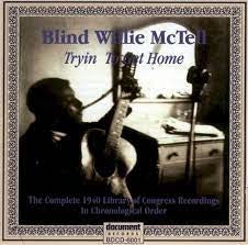 BLIND WILLIE MCTELL - Tryin To Get Home -- The Complete 1940 Library Of Congress Recordings In Chronological Order
