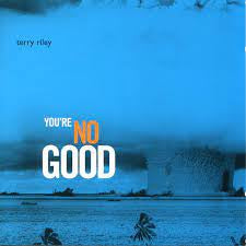 TERRY RILEY - You're Nogood