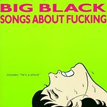 BIG BLACK - Songs About Fucking