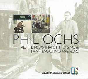 PHIL OCHS - All The News That's Fit To Sing & I Ain't Marching Anymore