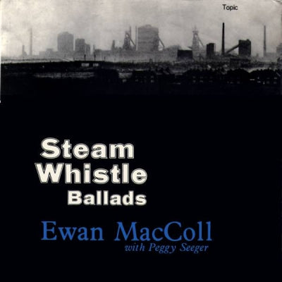 EWAN MACCOLL WITH PEGGY SEEGER - Steam Whistle Ballads