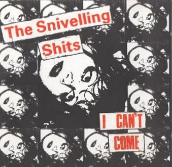 THE SNIVELLING SHITS - I Can't Come