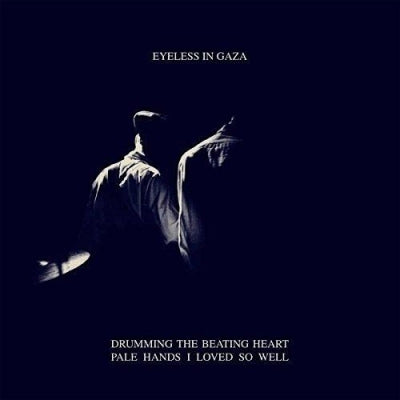EYELESS IN GAZA - Drumming The Beating Heart / Pale Hands I Loved So Well