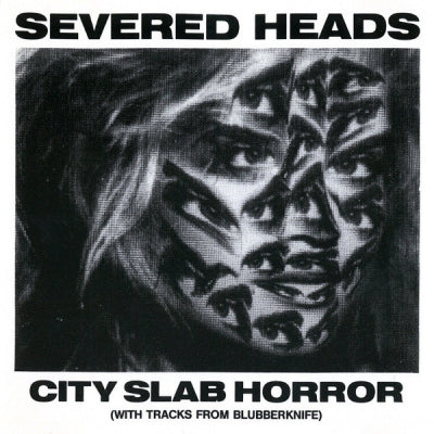 SEVERED HEADS - City Slab Horror (With Tracks From Blubberknife): 1983-1984 Part 2