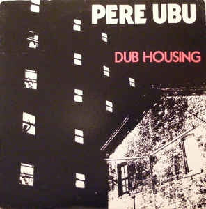 PERE UBU  - Dub Housing