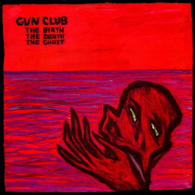 GUN CLUB - The Birth The Death The Ghost