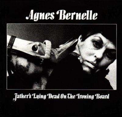 AGNES BERNELLE - Father's Lying Dead On The Ironing Board