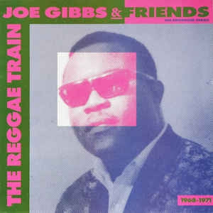 JOE GIBBS & FRIENDS - The Reggae Train 1968 - 1971